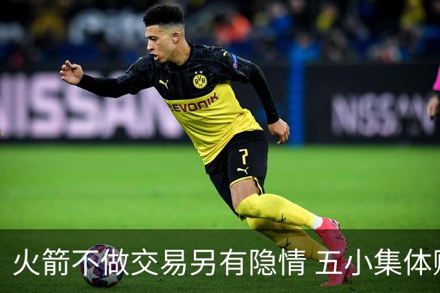 火箭不做交易另有隐情 五小集体贬值换不动了？